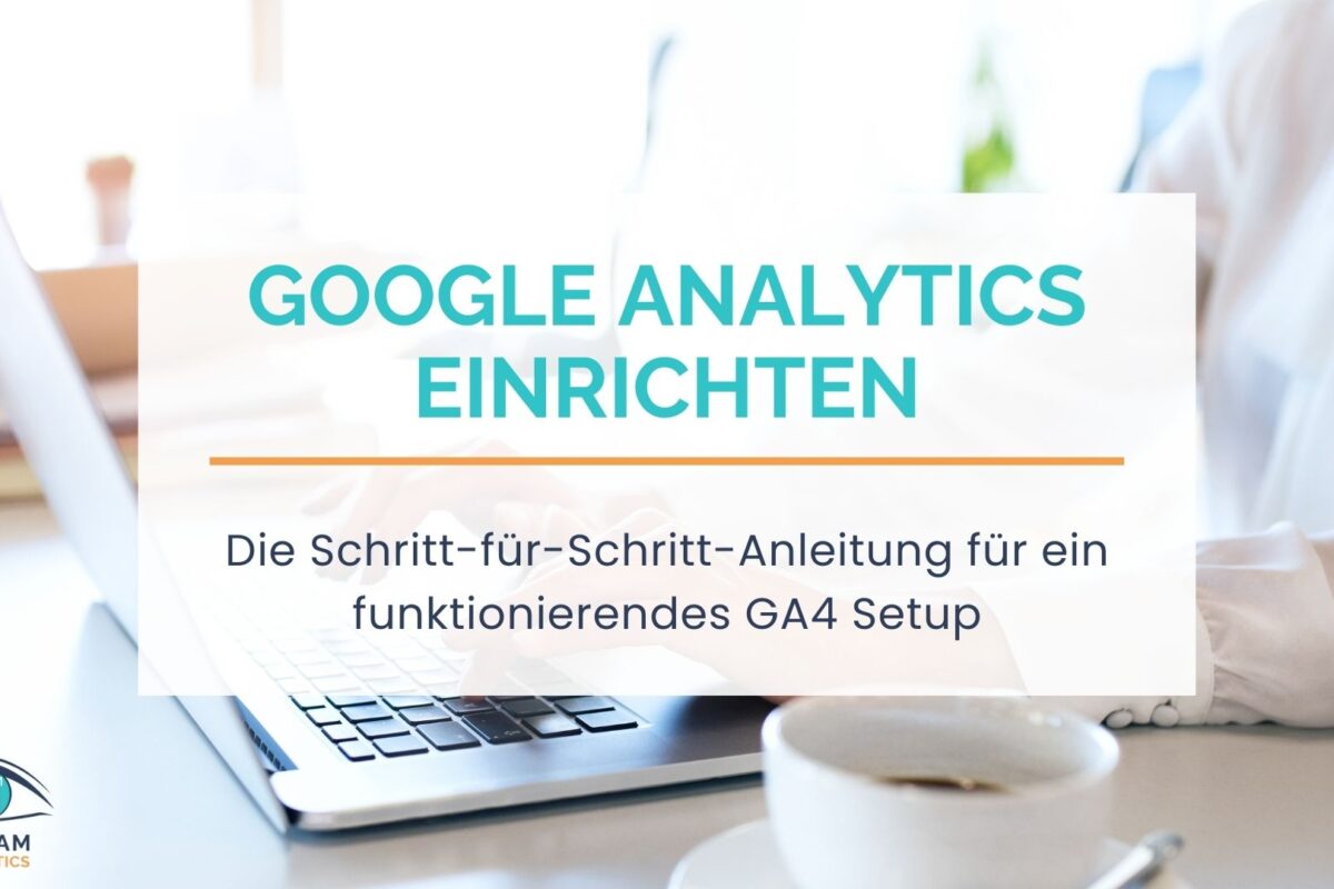 Google Analytics einrichten: Die Anleitung für GA4